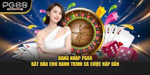 Đăng nhập pg88 bắt đầu cho hành trình cá cược hấp dẫn