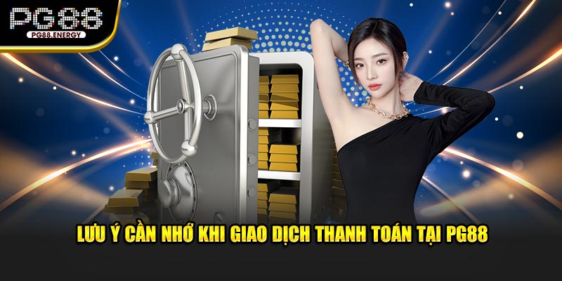 Lưu ý cần nhớ khi giao dịch thanh toán tại PG88