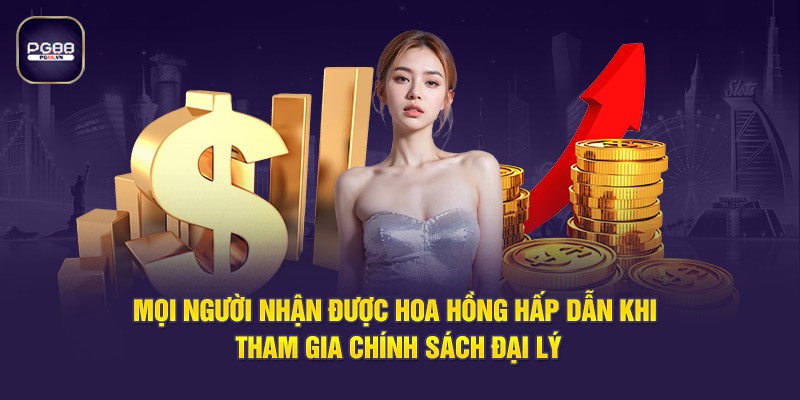 Mọi người nhận được hoa hồng hấp dẫn khi tham gia chính sách đại lý