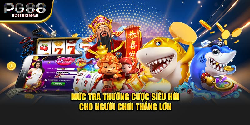 Mức trả thưởng cược siêu hời cho người chơi thắng lớn 