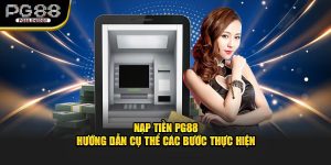 Nạp tiền pg88 hướng dẫn cụ thể các bước thực hiện