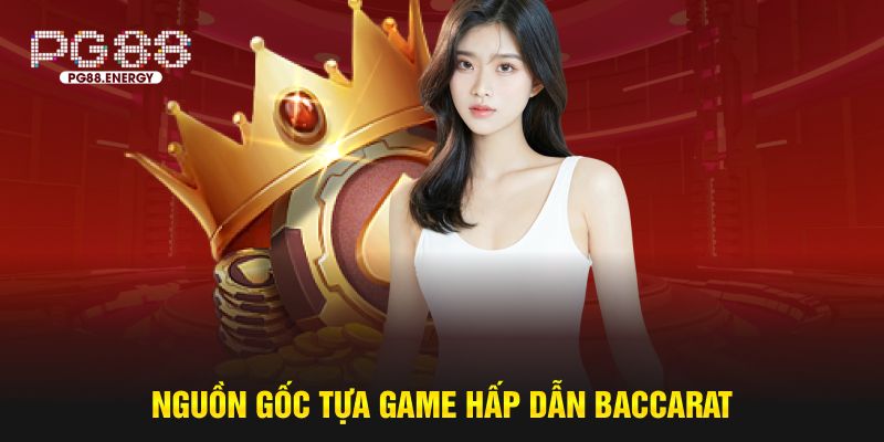 Nguồn gốc tựa game hấp dẫn Baccarat