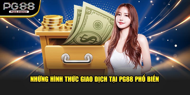 Những hình thức giao dịch tại PG88 phổ biến 